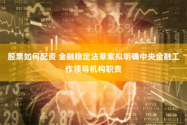 股票如何配资 金融稳定法草案拟明确中央金融工作领导机构职责