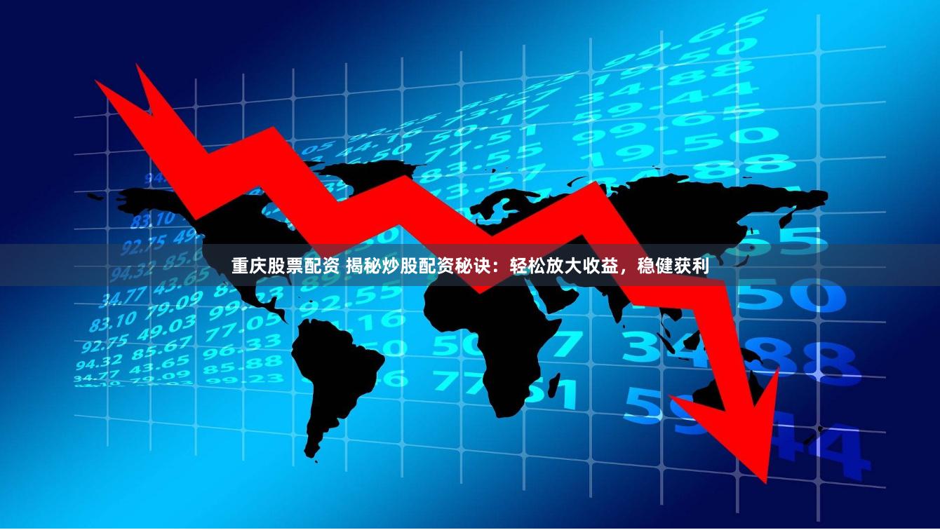 重庆股票配资 揭秘炒股配资秘诀：轻松放大收益，稳健获利